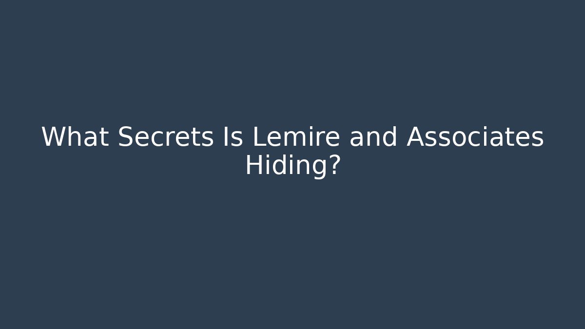 What Secrets Is Lemire and Associates Hiding?