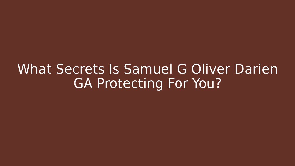 What Secrets Is Samuel G Oliver Darien GA Protecting For You?