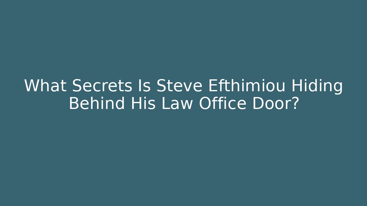 What Secrets Is Steve Efthimiou Hiding Behind His Law Office Door? - V Auction