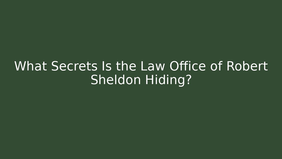 What Secrets Is the Law Office of Robert Sheldon Hiding?