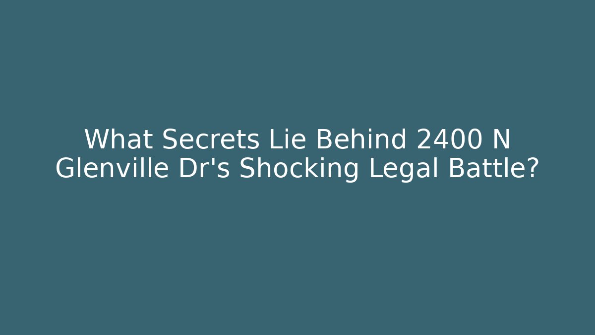 What Secrets Lie Behind 2400 N Glenville Dr's Shocking Legal Battle?