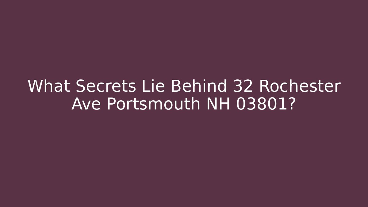 What Secrets Lie Behind 32 Rochester Ave Portsmouth NH 03801?