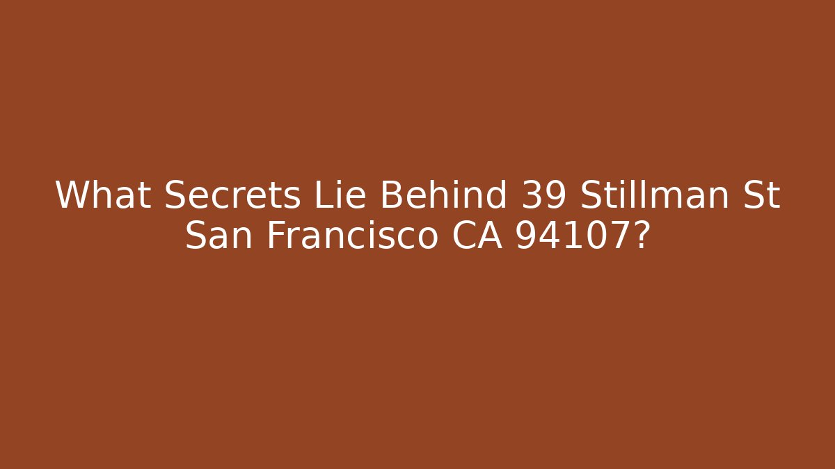 What Secrets Lie Behind 39 Stillman St San Francisco CA 94107?