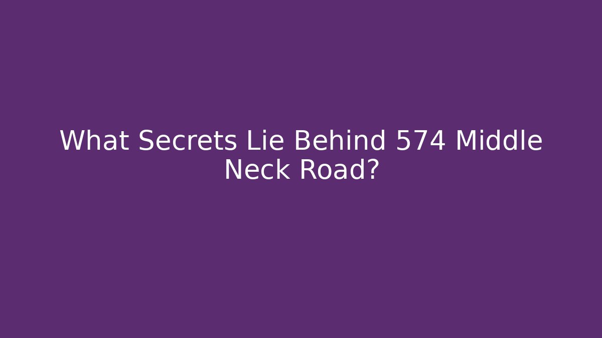 What Secrets Lie Behind 574 Middle Neck Road?