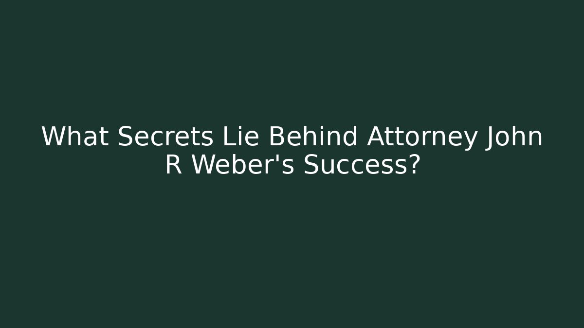 What Secrets Lie Behind Attorney John R Weber's Success?
