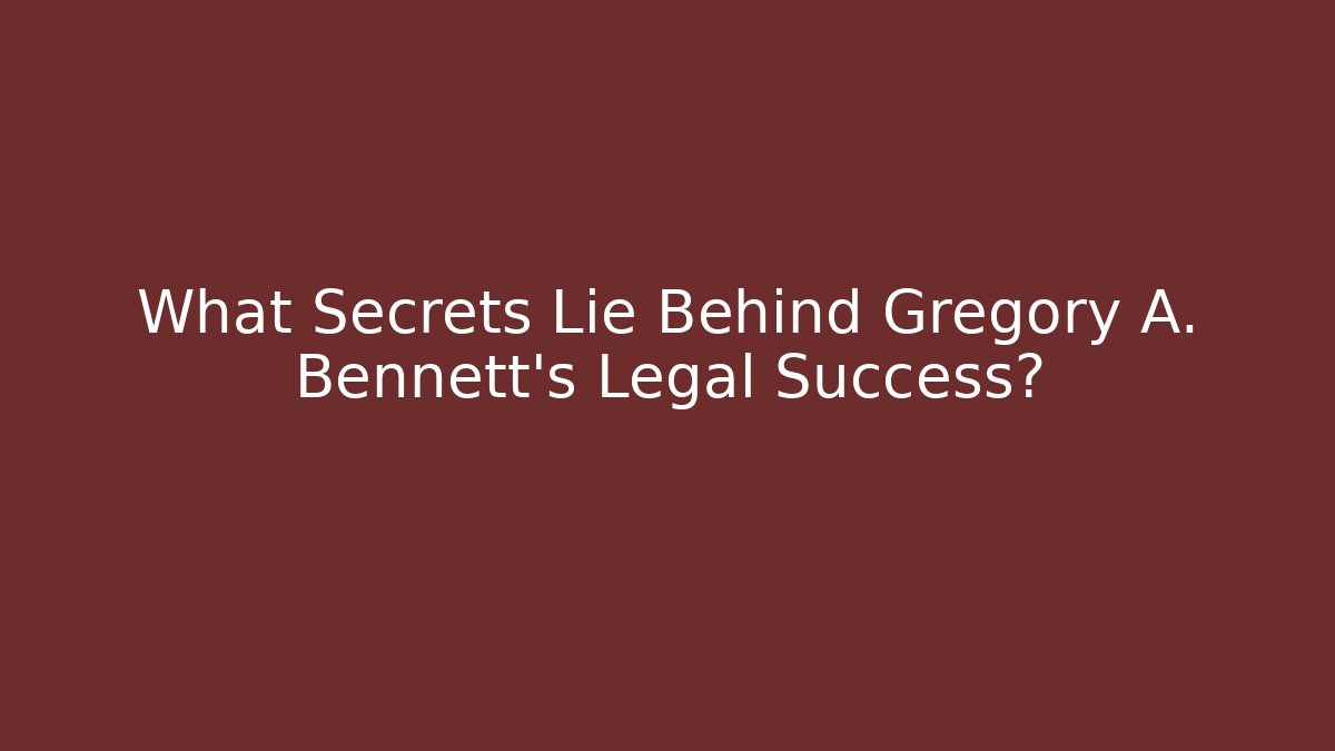 What Secrets Lie Behind Gregory A. Bennett's Legal Success?