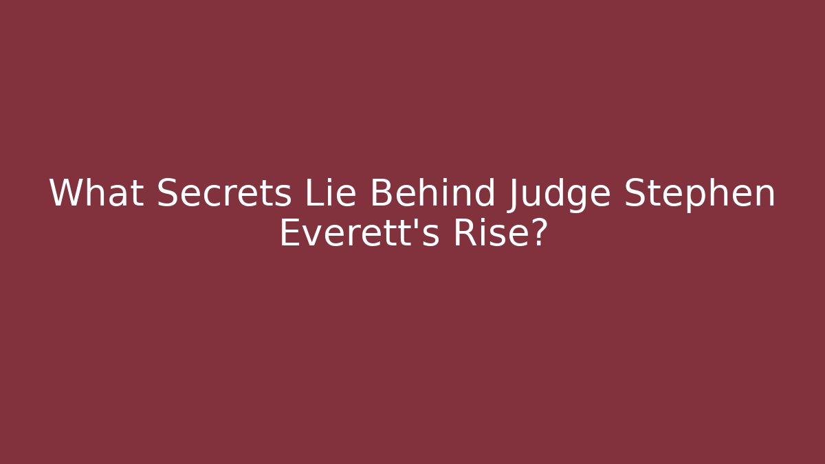 What Secrets Lie Behind Judge Stephen Everett's Rise?