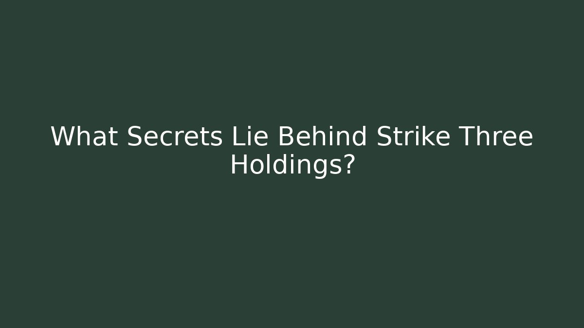 What Secrets Lie Behind Strike Three Holdings?