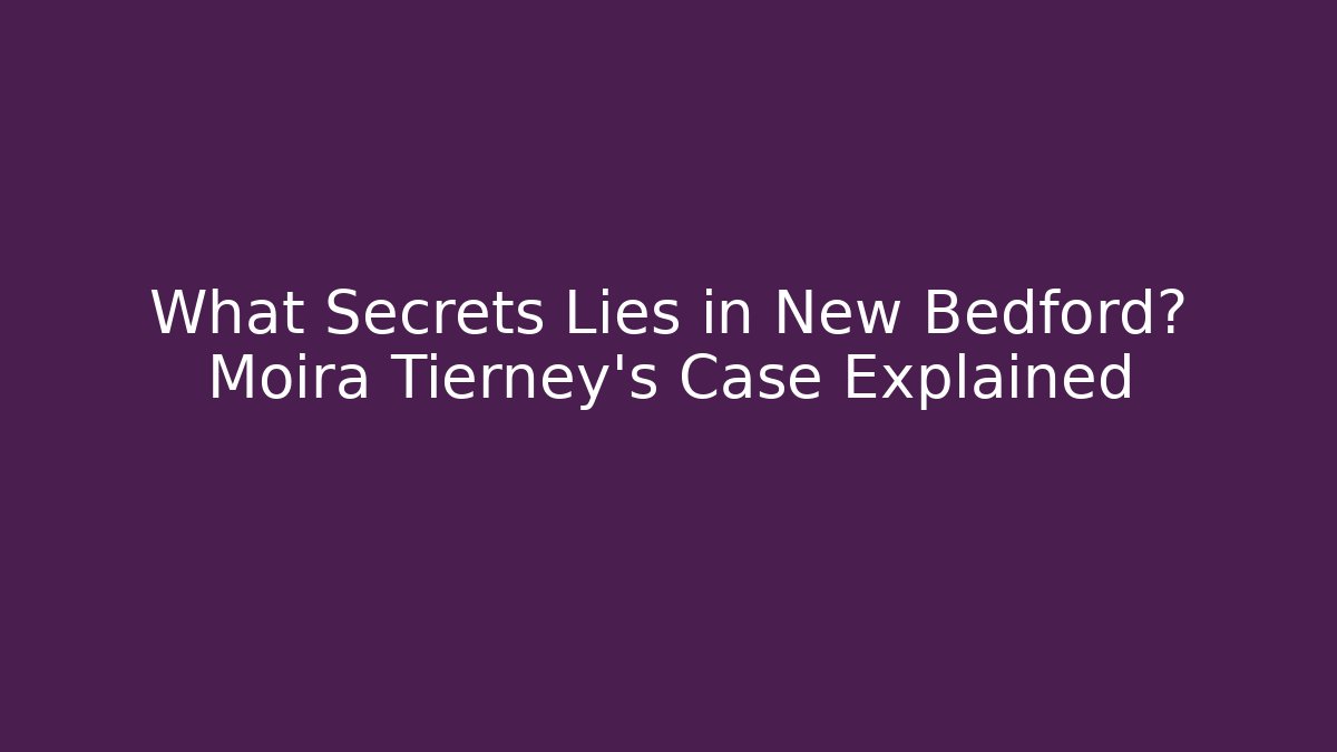 What Secrets Lies in New Bedford? Moira Tierney's Case Explained