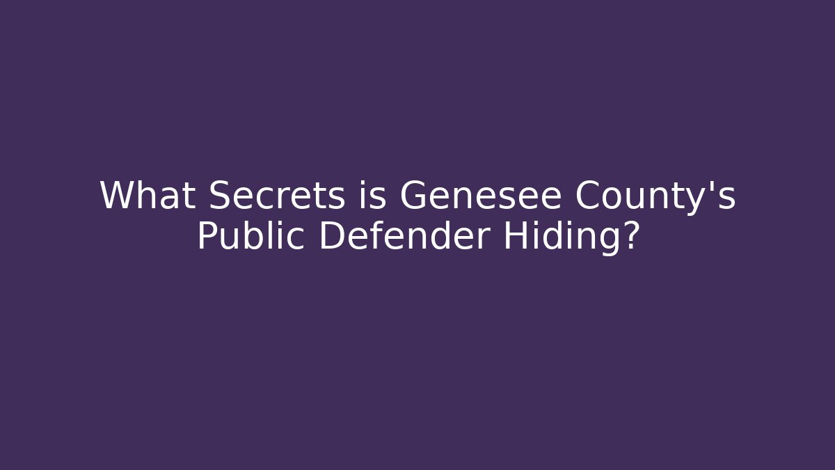 What Secrets is Genesee County's Public Defender Hiding?