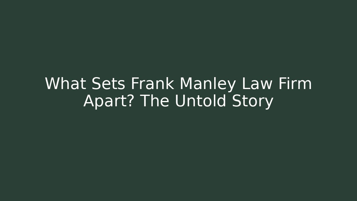 What Sets Frank Manley Law Firm Apart? The Untold Story