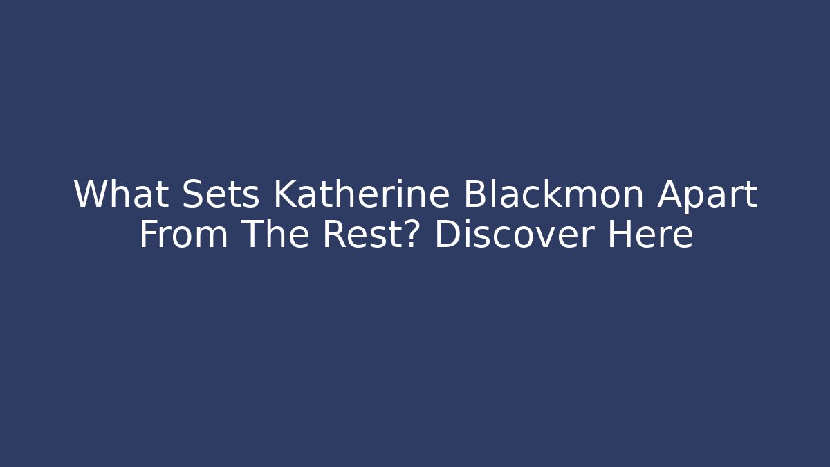 What Sets Katherine Blackmon Apart From The Rest? Discover Here - V Auction