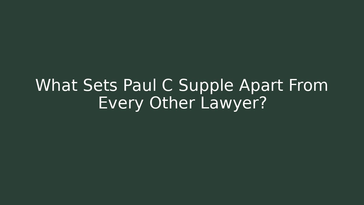 What Sets Paul C Supple Apart From Every Other Lawyer?