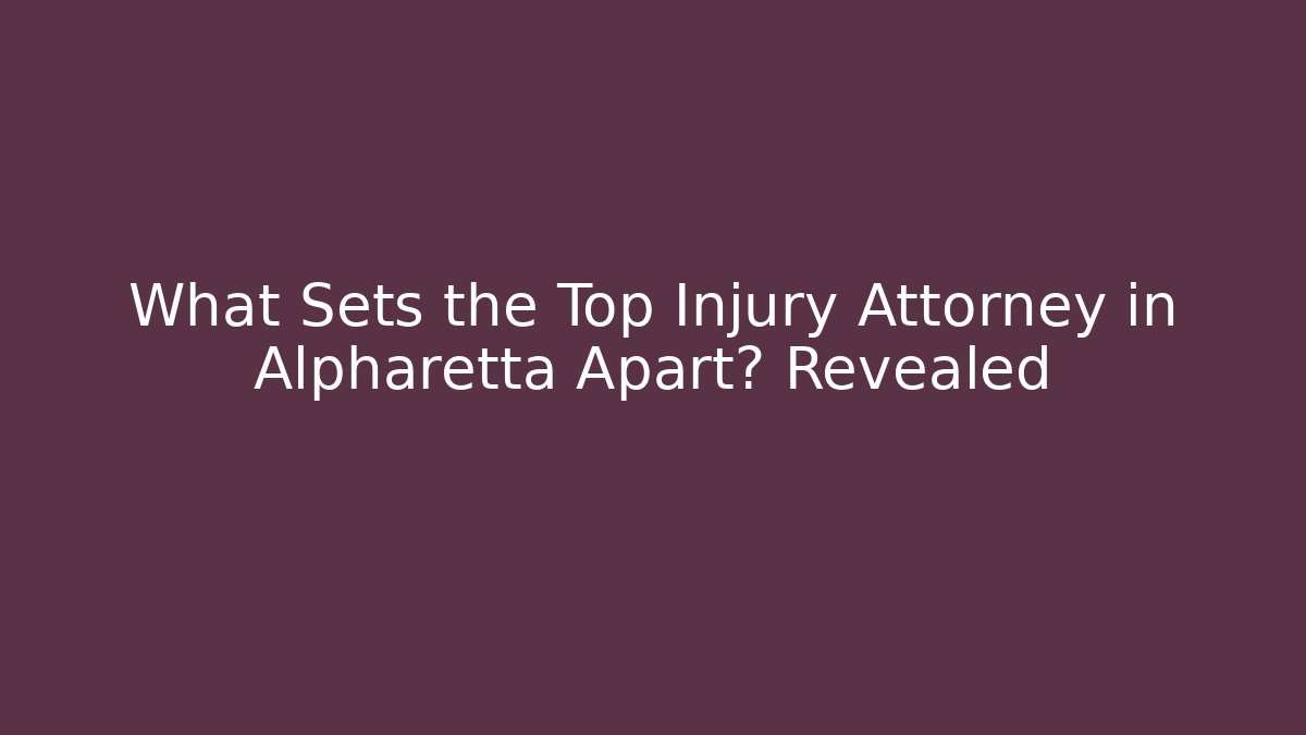 What Sets the Top Injury Attorney in Alpharetta Apart? Revealed