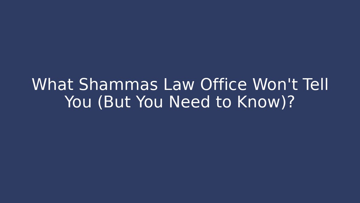 What Shammas Law Office Won't Tell You (But You Need to Know)?