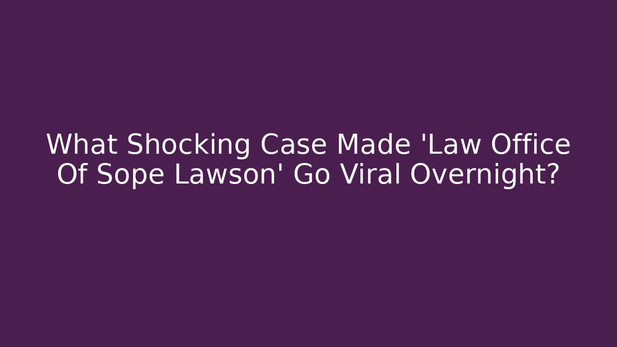 What Shocking Case Made 'Law Office Of Sope Lawson' Go Viral Overnight?