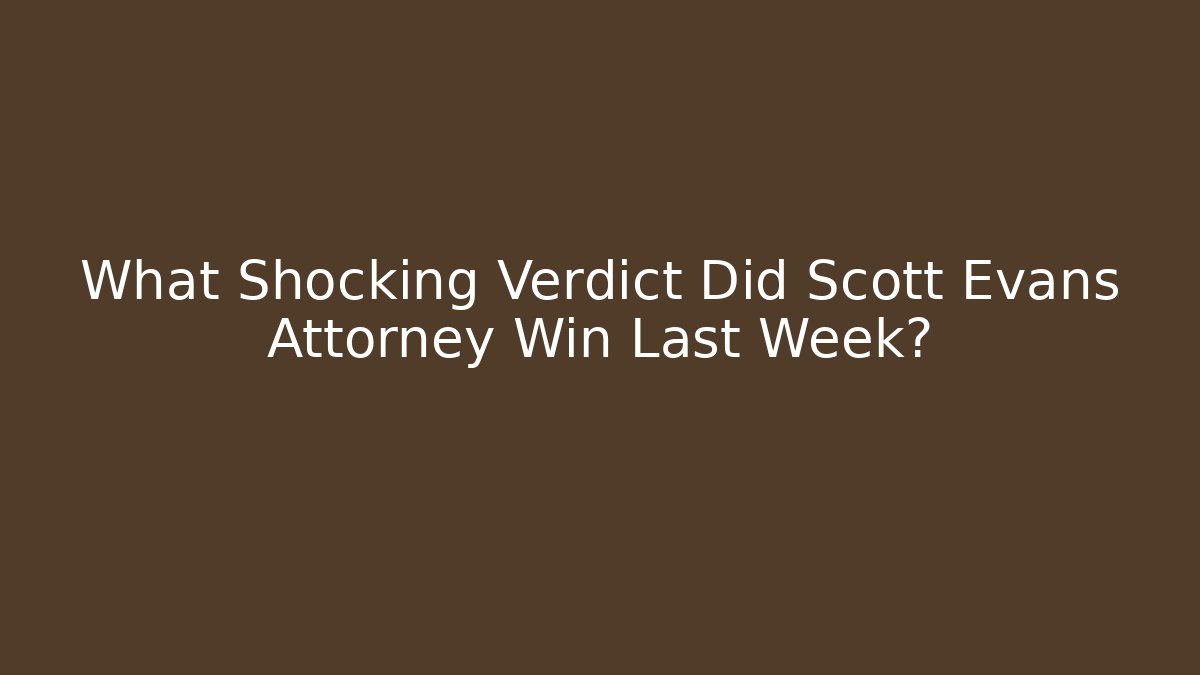 What Shocking Verdict Did Scott Evans Attorney Win Last Week?