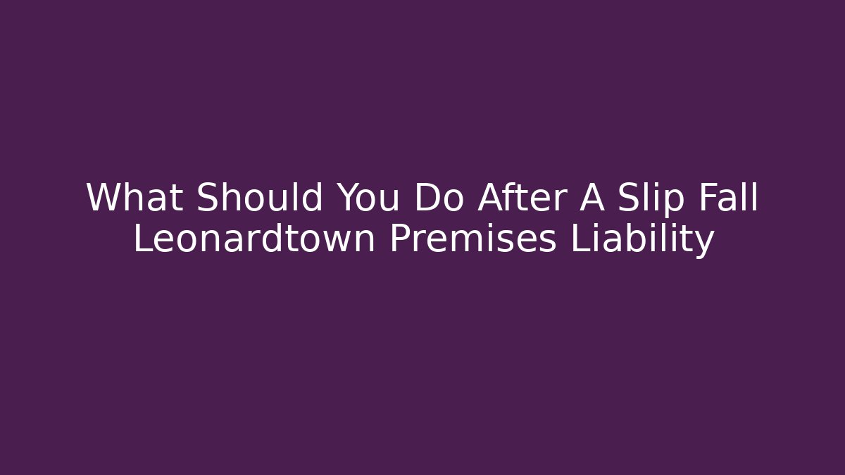 What Should You Do After A Slip Fall Leonardtown Premises Liability - V Auction