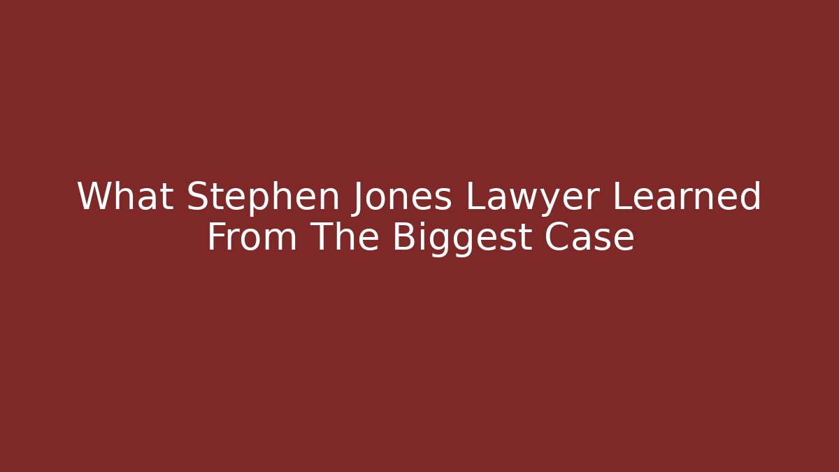 What Stephen Jones Lawyer Learned From The Biggest Case