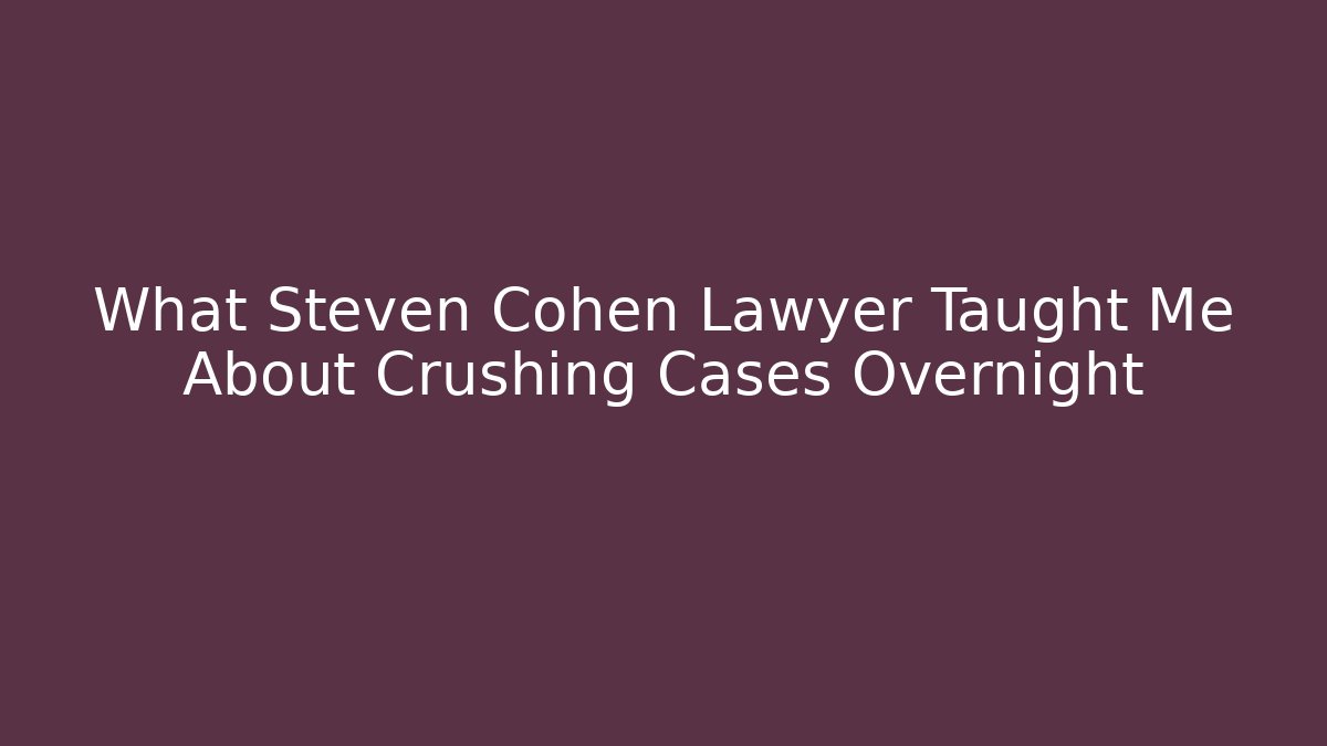 What Steven Cohen Lawyer Taught Me About Crushing Cases Overnight