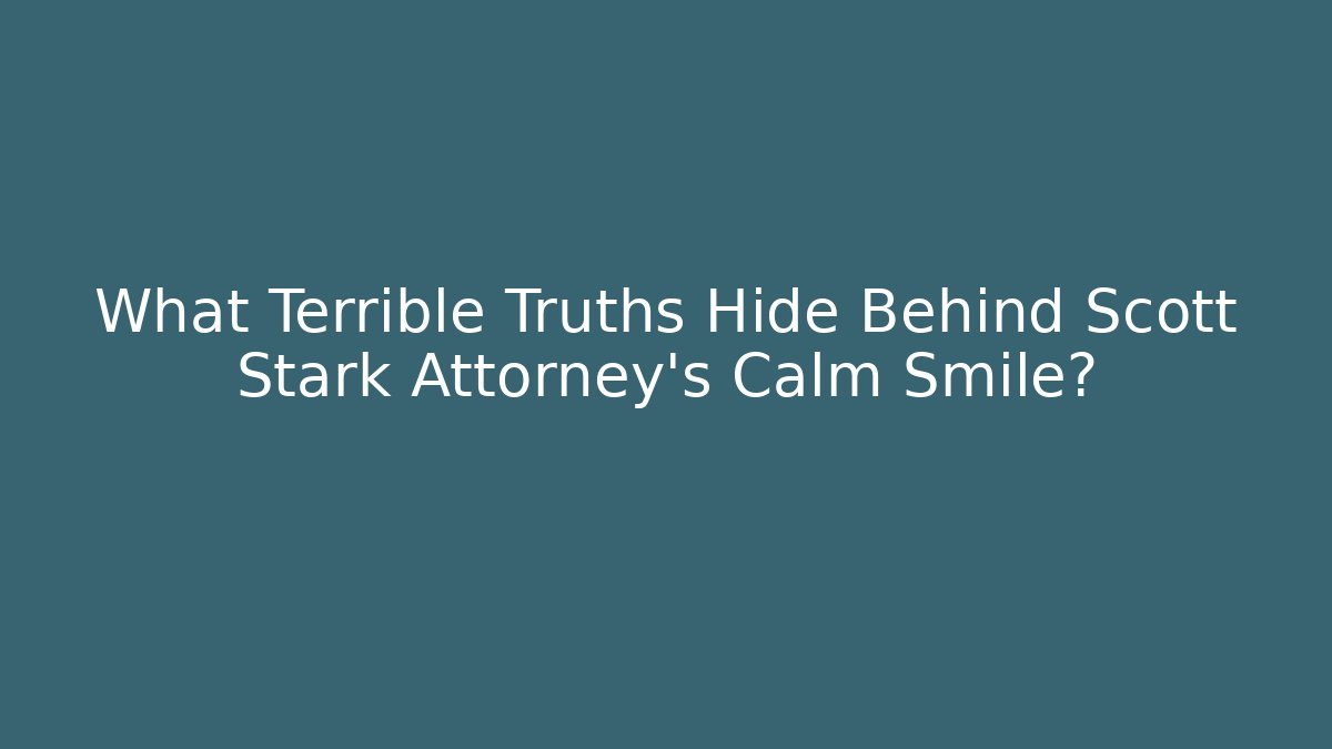 What Terrible Truths Hide Behind Scott Stark Attorney's Calm Smile?