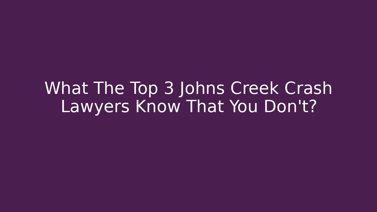 What The Top 3 Johns Creek Crash Lawyers Know That You Don't?