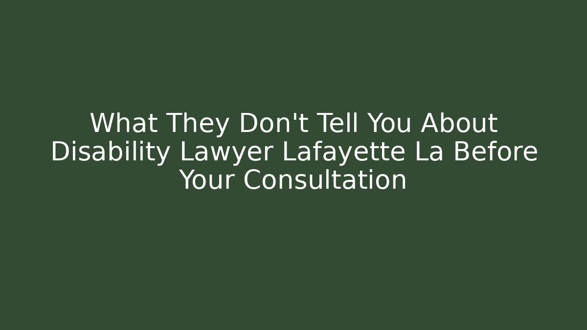 What They Don't Tell You About Disability Lawyer Lafayette La Before Your Consultation