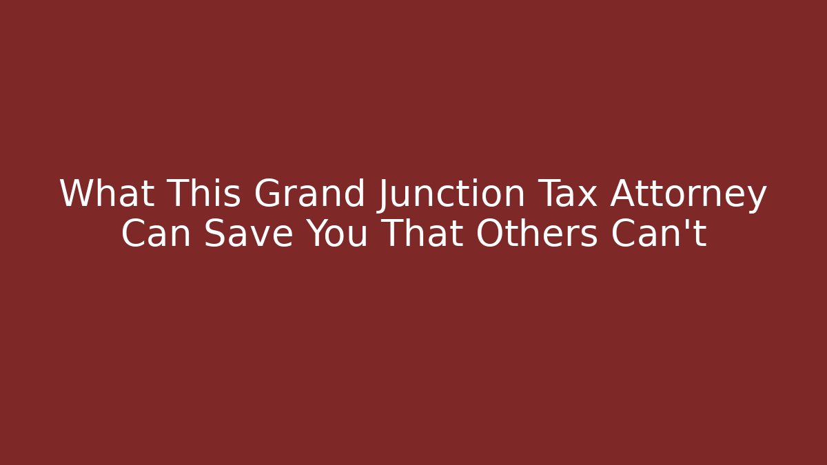 What This Grand Junction Tax Attorney Can Save You That Others Can't - V Auction