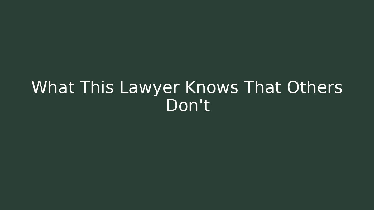 What This Lawyer Knows That Others Don't