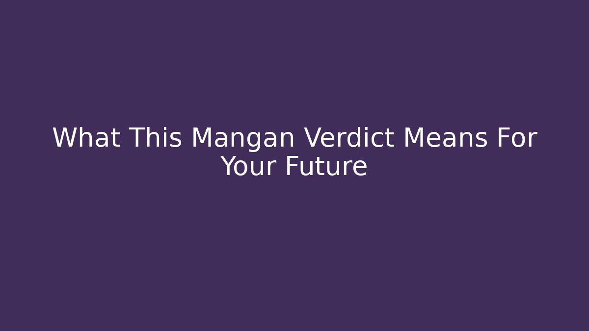 What This Mangan Verdict Means For Your Future