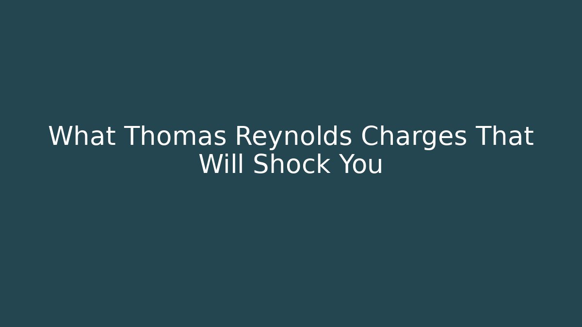 What Thomas Reynolds Charges That Will Shock You
