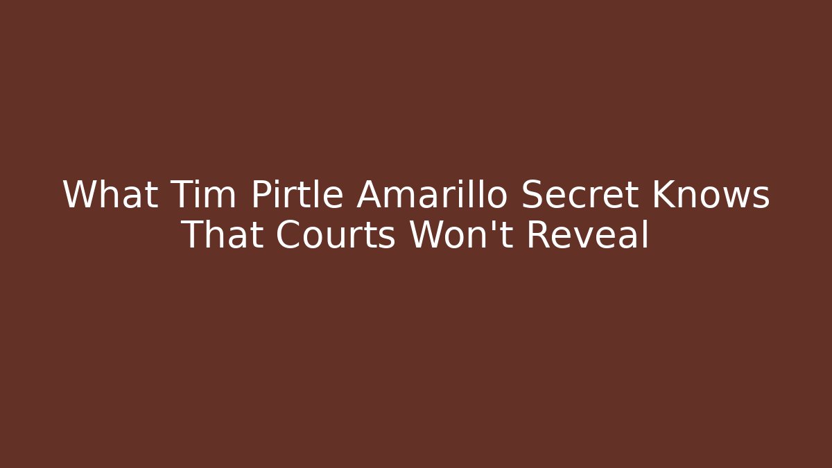 What Tim Pirtle Amarillo Secret Knows That Courts Won't Reveal