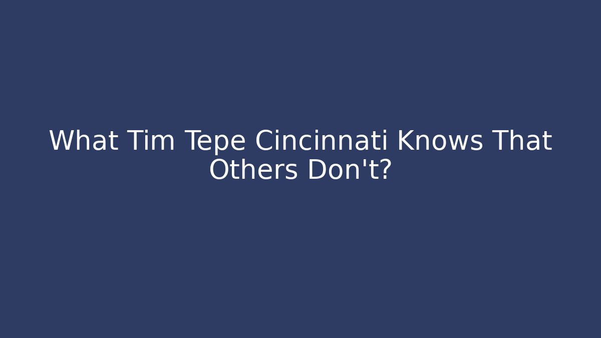 What Tim Tepe Cincinnati Knows That Others Don’t?