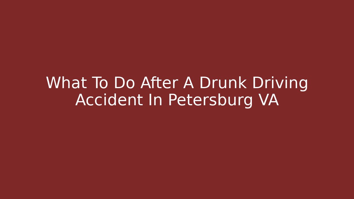 What To Do After A Drunk Driving Accident In Petersburg VA