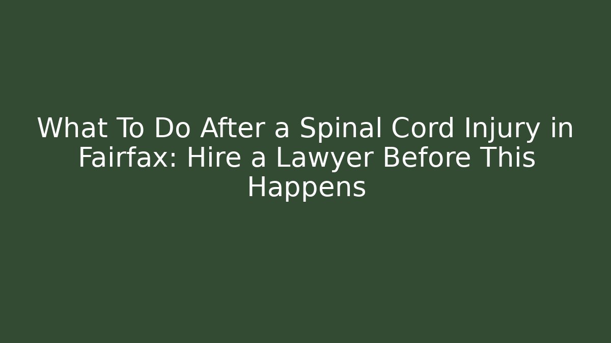 What To Do After a Spinal Cord Injury in Fairfax: Hire a Lawyer Before This Happens