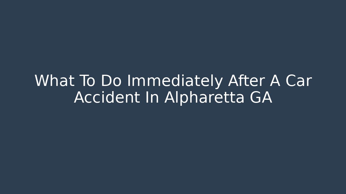 What To Do Immediately After A Car Accident In Alpharetta GA - V Auction