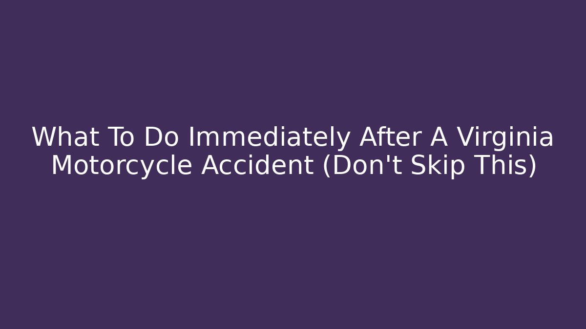 What To Do Immediately After A Virginia Motorcycle Accident (Don’t Skip This)