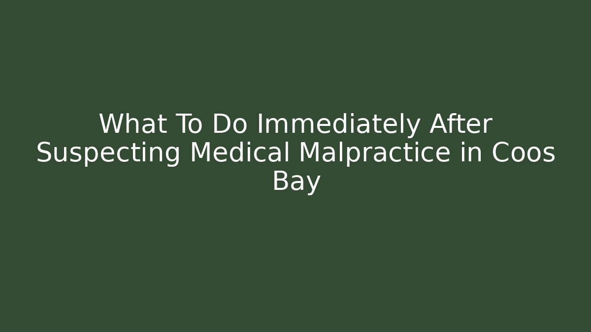 What To Do Immediately After Suspecting Medical Malpractice in Coos Bay