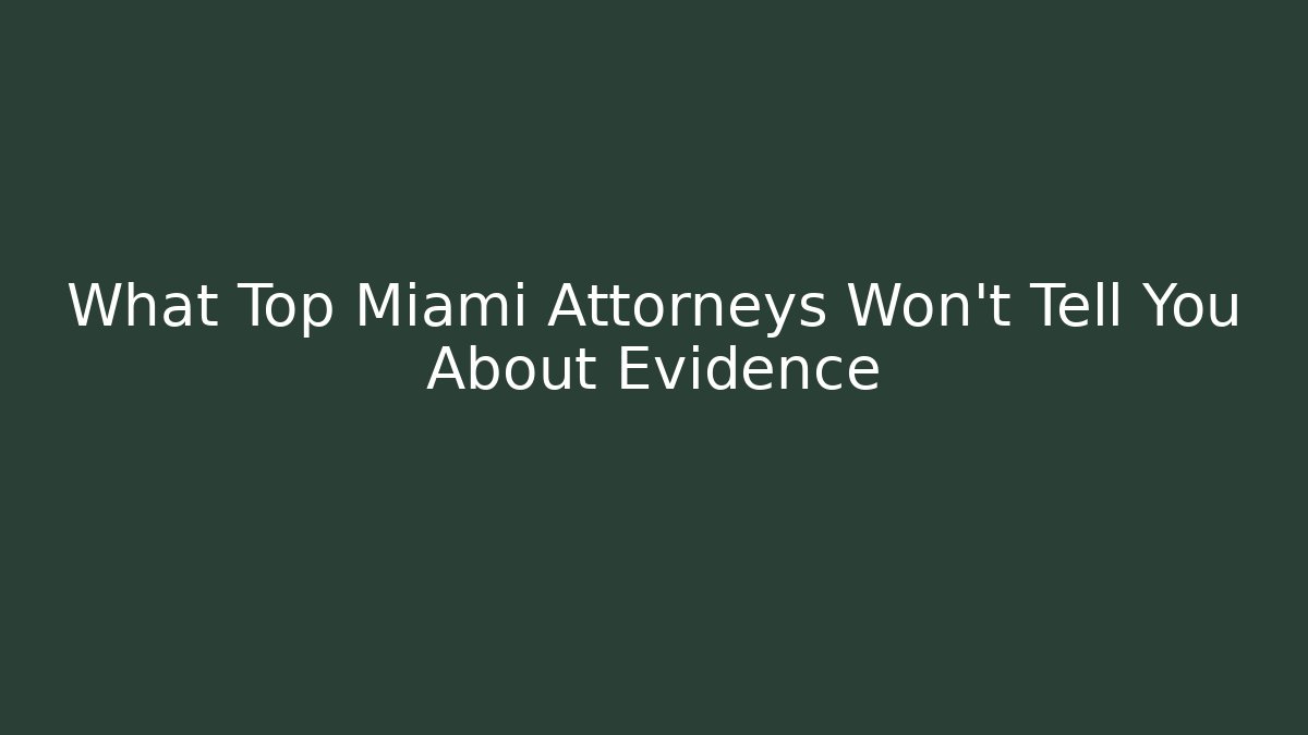 What Top Miami Attorneys Won't Tell You About Evidence