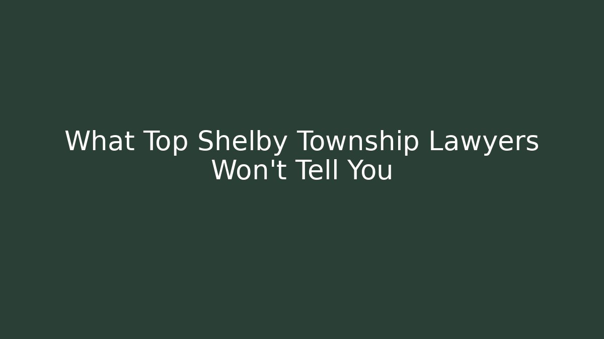 What Top Shelby Township Lawyers Won’t Tell You