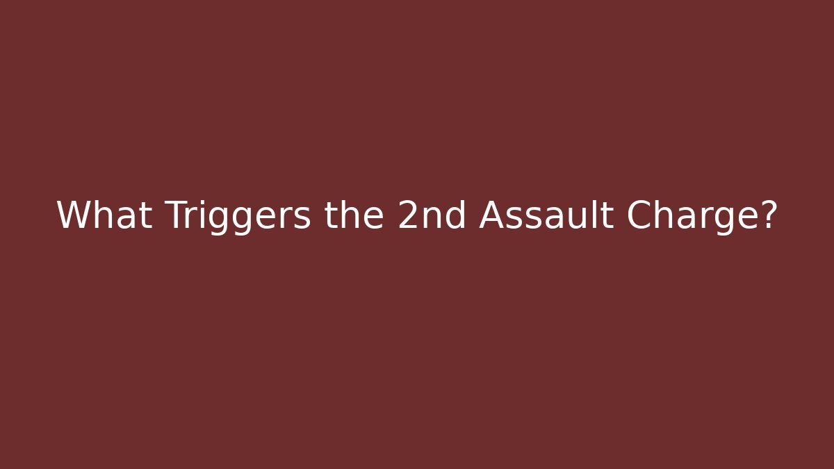 What Triggers the 2nd Assault Charge?