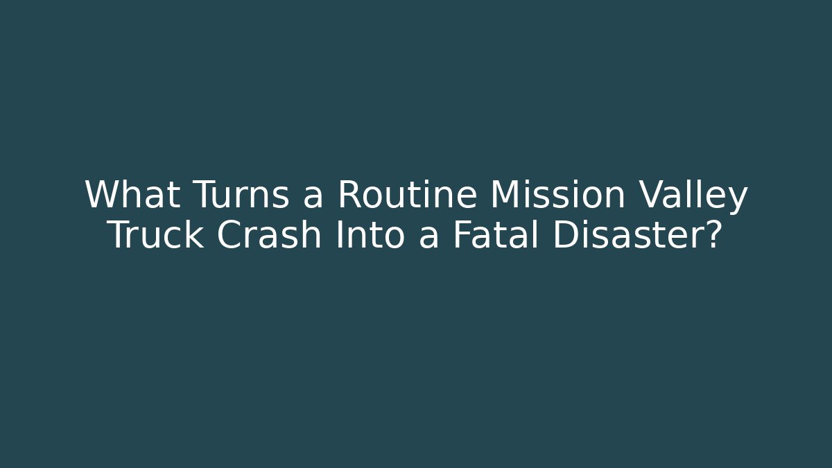 What Turns a Routine Mission Valley Truck Crash Into a Fatal Disaster? - V Auction
