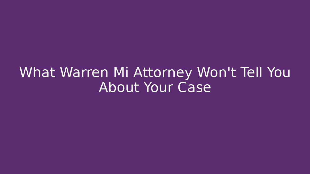 What Warren Mi Attorney Won’t Tell You About Your Case