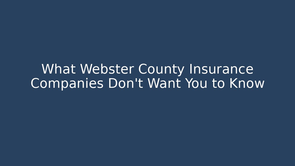 What Webster County Insurance Companies Don’t Want You to Know