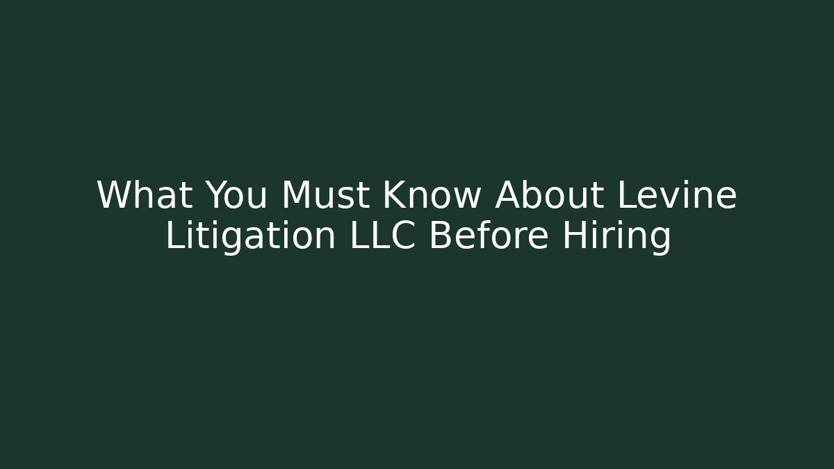 What You Must Know About Levine Litigation LLC Before Hiring