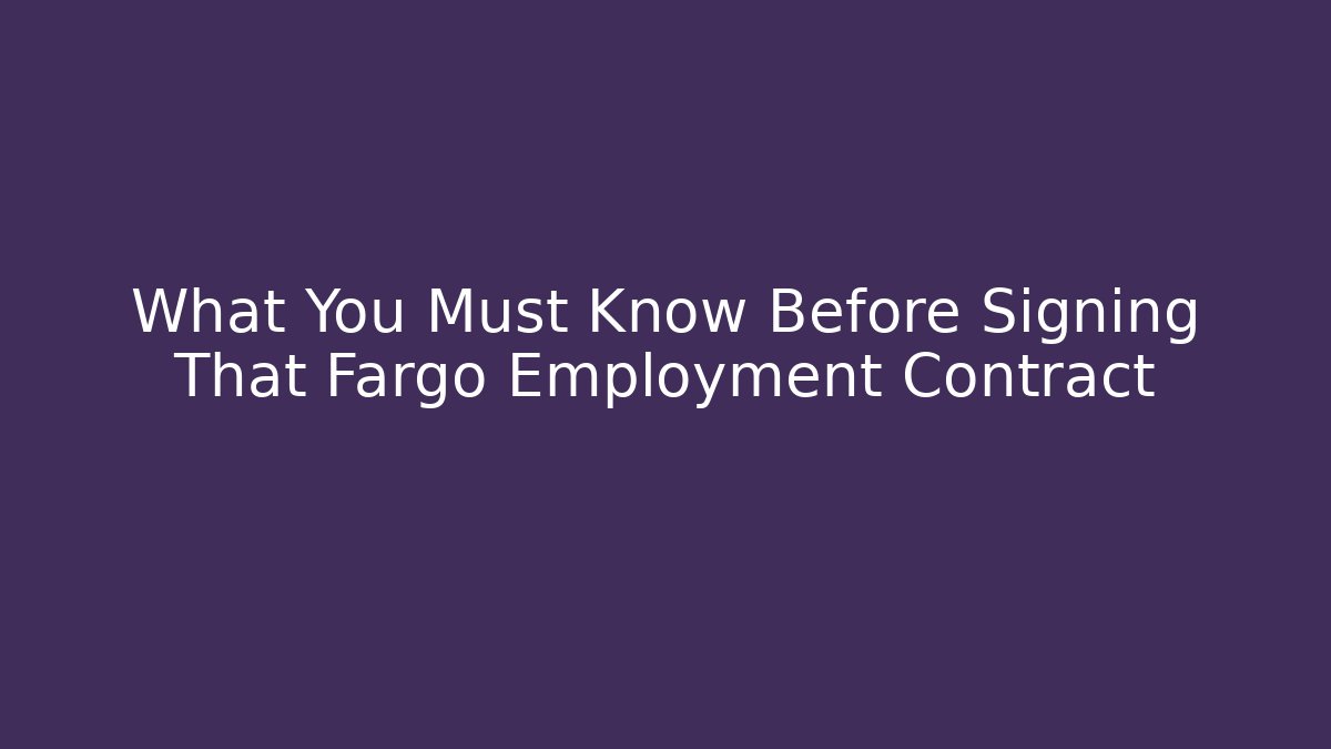 What You Must Know Before Signing That Fargo Employment Contract