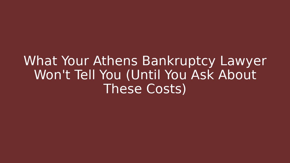 What Your Athens Bankruptcy Lawyer Won't Tell You (Until You Ask About These Costs)
