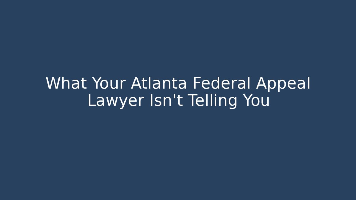 What Your Atlanta Federal Appeal Lawyer Isn't Telling You