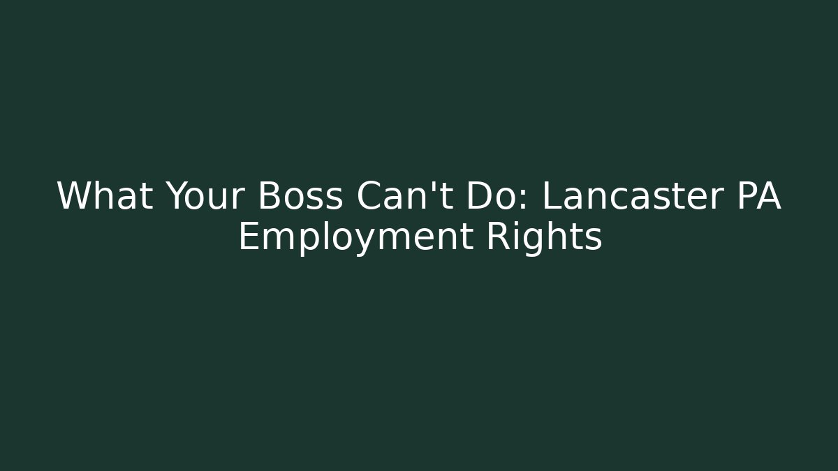 What Your Boss Can't Do: Lancaster PA Employment Rights