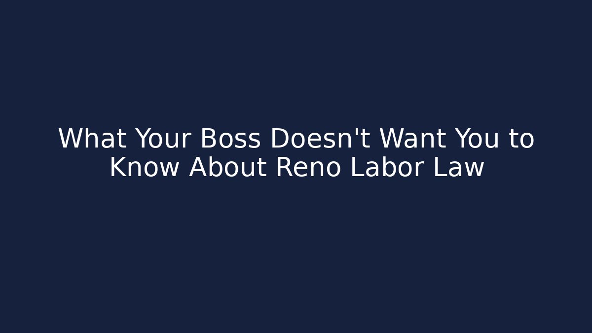 What Your Boss Doesn’t Want You to Know About Reno Labor Law